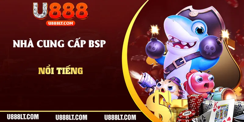 Giới thiệu nhà cung cấp bắn cá đổi thưởng BSP