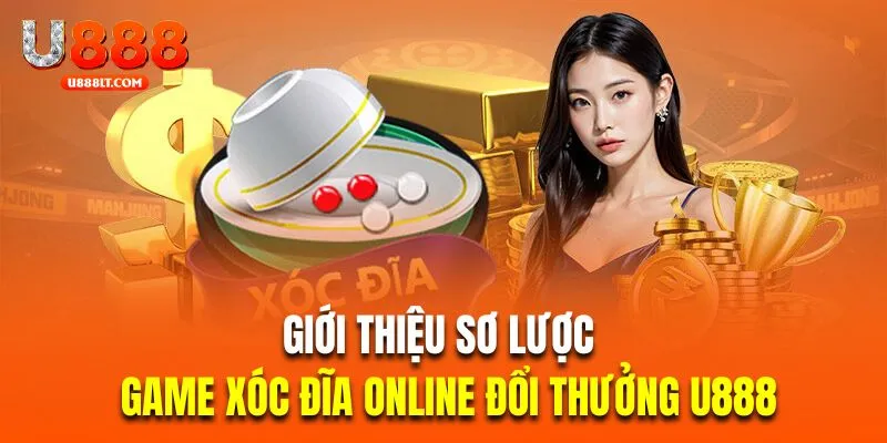 Giới thiệu sơ lược về game xóc đĩa online đổi thưởng U888