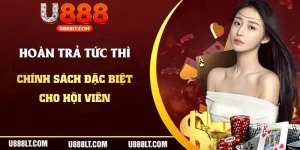 Hoàn Trả Tức Thì U888 - Chính Sách Đặc Biệt Cho Hội Viên