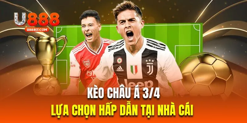 Kèo châu Á 3/4 là lựa chọn hấp dẫn tại nhà cái 