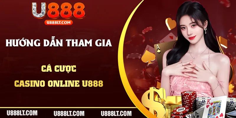 Quy trình tham gia casino tại nhà cái U888