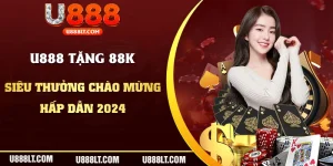 U888 Tặng 88K - Siêu Thưởng Chào Mừng Tân Binh Hấp Dẫn