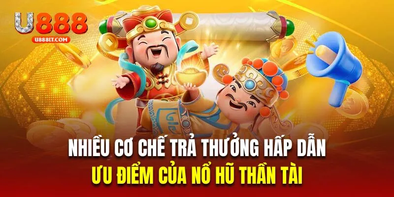 Nhiều cơ chế trả thưởng hấp dẫn là ưu điểm của nổ hũ thần tài